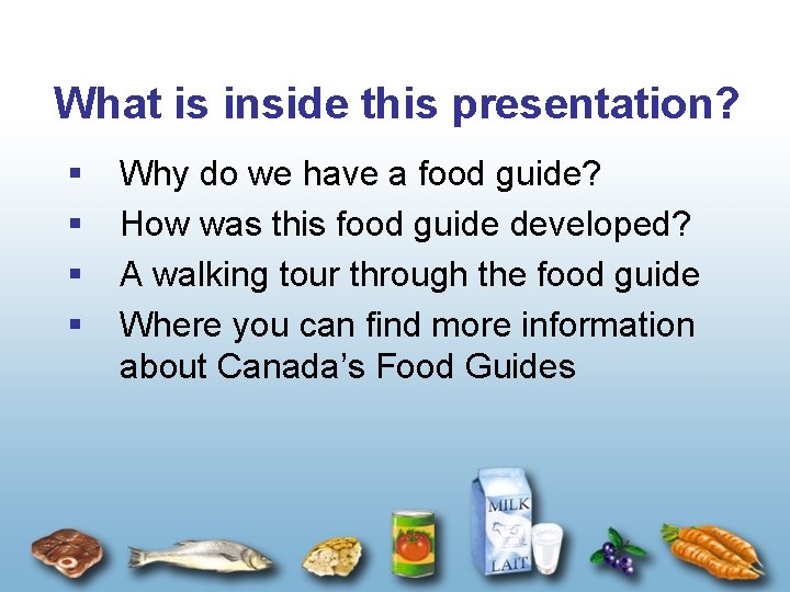 What is inside this presentation? § § Why do we have a food guide?