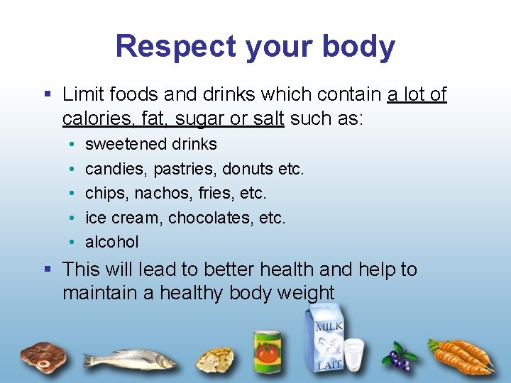 Respect your body § Limit foods and drinks which contain a lot of calories,