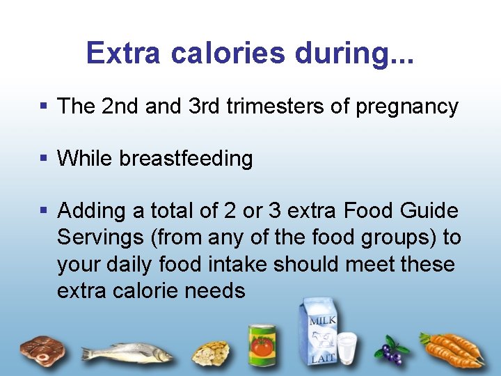 Extra calories during. . . § The 2 nd and 3 rd trimesters of