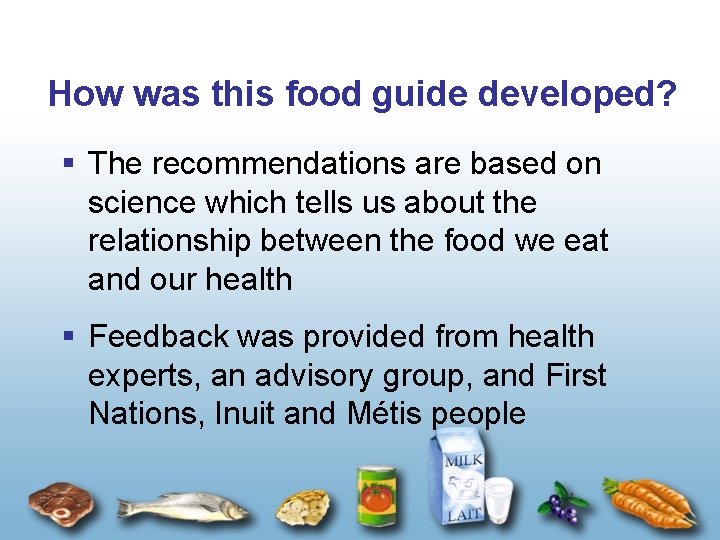 How was this food guide developed? § The recommendations are based on science which