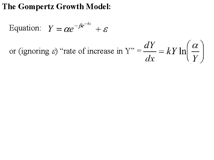 The Gompertz Growth Model: Equation: or (ignoring e) “rate of increase in Y” =