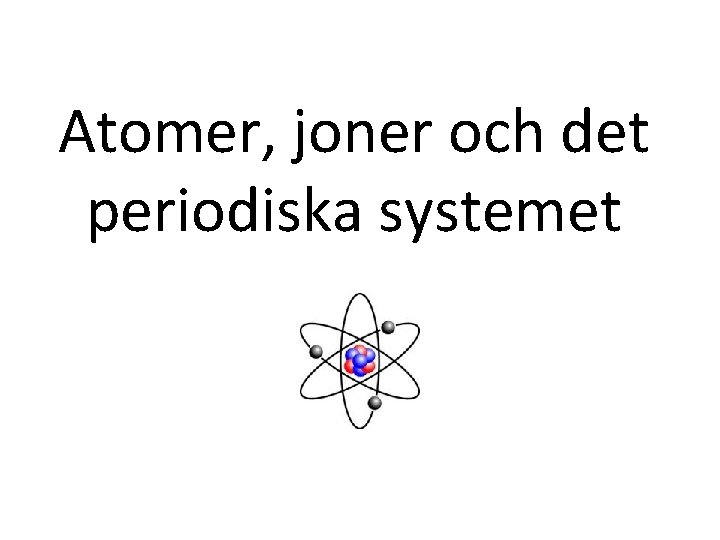 Atomer, joner och det periodiska systemet 