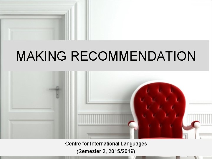 MAKING RECOMMENDATION Centre for International Languages (Semester 2, 2015/2016) 