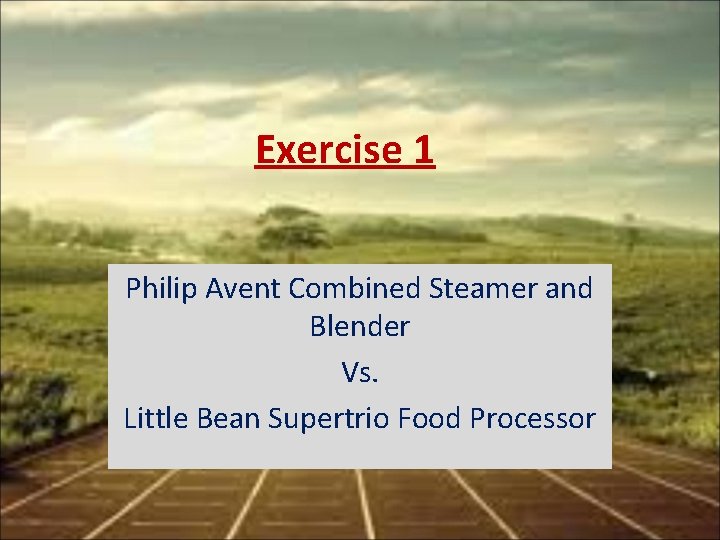 Exercise 1 Philip Avent Combined Steamer and Blender Vs. Little Bean Supertrio Food Processor