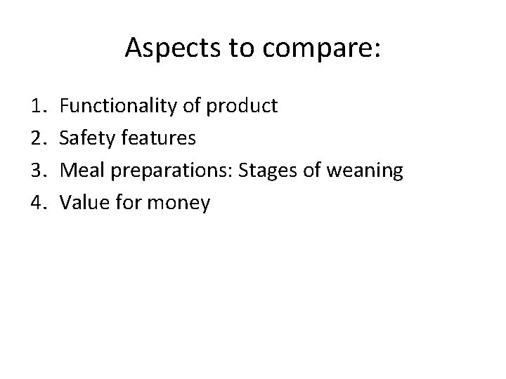 Aspects to compare: 1. 2. 3. 4. Functionality of product Safety features Meal preparations: