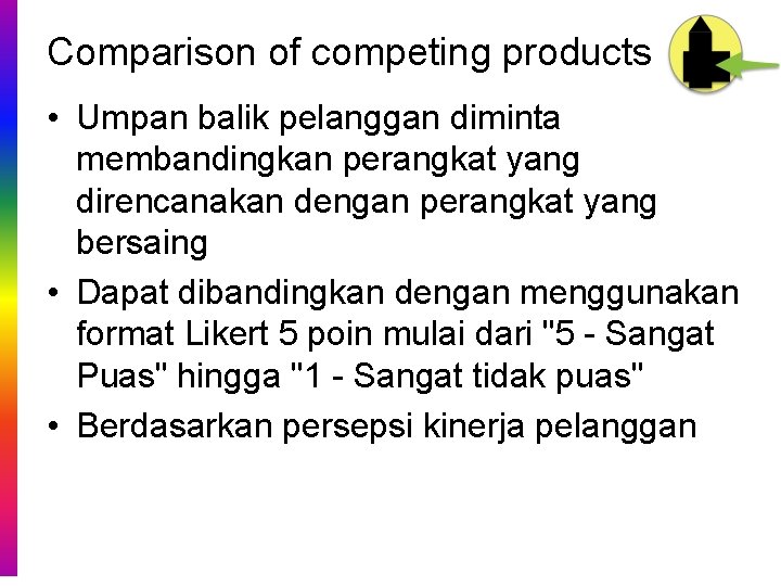 Comparison of competing products • Umpan balik pelanggan diminta membandingkan perangkat yang direncanakan dengan