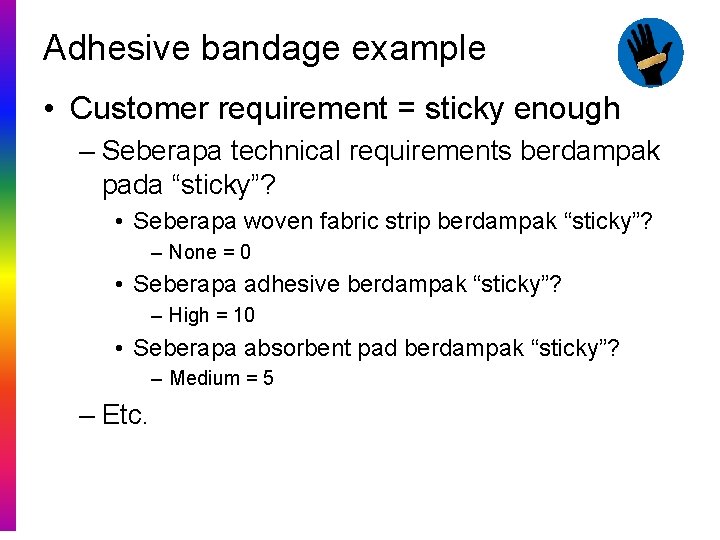 Adhesive bandage example • Customer requirement = sticky enough – Seberapa technical requirements berdampak