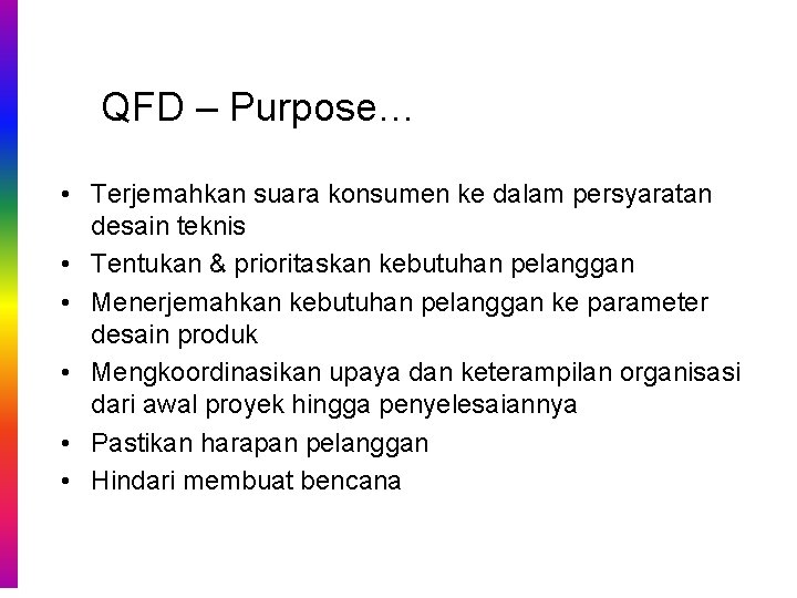 QFD – Purpose… • Terjemahkan suara konsumen ke dalam persyaratan desain teknis • Tentukan