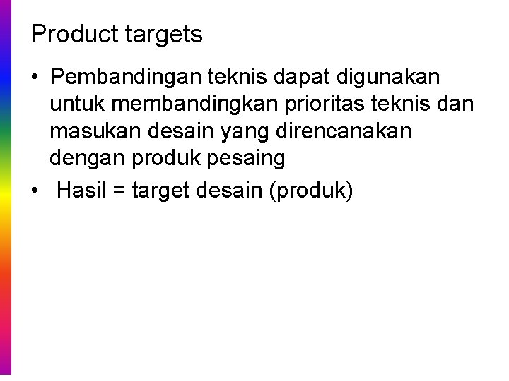 Product targets • Pembandingan teknis dapat digunakan untuk membandingkan prioritas teknis dan masukan desain