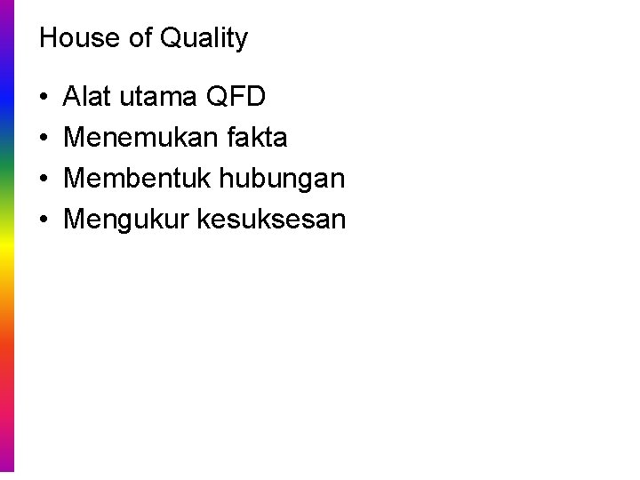 House of Quality • • Alat utama QFD Menemukan fakta Membentuk hubungan Mengukur kesuksesan