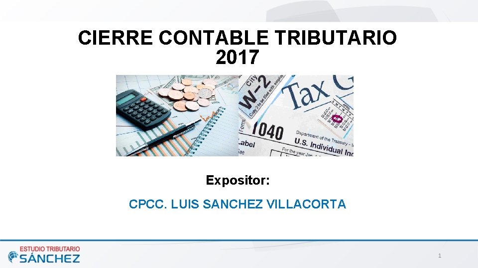 CIERRE CONTABLE TRIBUTARIO 2017 Expositor: CPCC. LUIS SANCHEZ VILLACORTA 1 