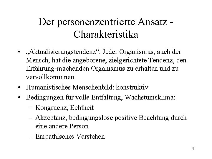 Der personenzentrierte Ansatz Charakteristika • „Aktualisierungstendenz“: Jeder Organismus, auch der Mensch, hat die angeborene, Der personenzentrierte Ansatz Charakteristika • „Aktualisierungstendenz“: Jeder Organismus, auch der Mensch, hat die angeborene,