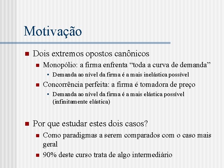 Motivação n Dois extremos opostos canônicos n Monopólio: a firma enfrenta “toda a curva