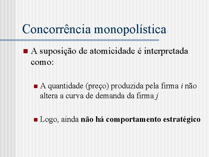 Concorrência monopolística n A suposição de atomicidade é interpretada como: n A quantidade (preço)