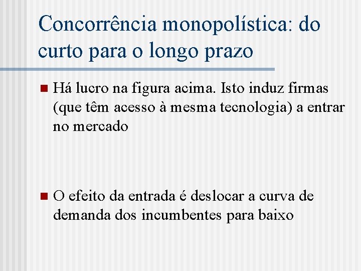 Concorrência monopolística: do curto para o longo prazo n Há lucro na figura acima.