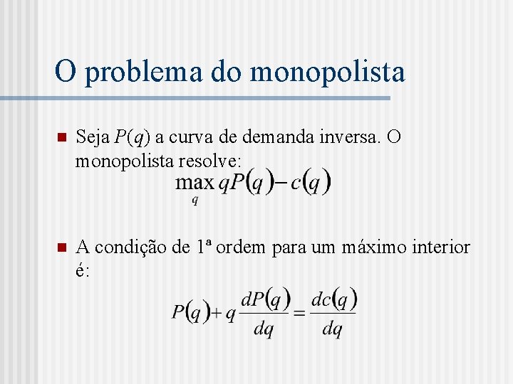 O problema do monopolista n Seja P(q) a curva de demanda inversa. O monopolista