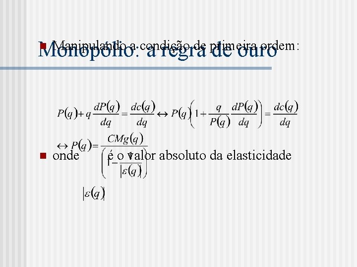 n Manipulando a condição de primeira ordem: Monopólio: a regra de ouro n onde