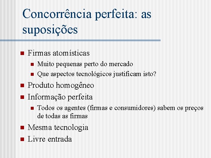 Concorrência perfeita: as suposições n Firmas atomísticas n n Produto homogêneo Informação perfeita n