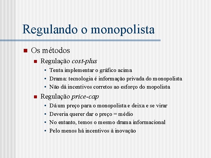 Regulando o monopolista n Os métodos n Regulação cost-plus • Tenta implementar o gráfico