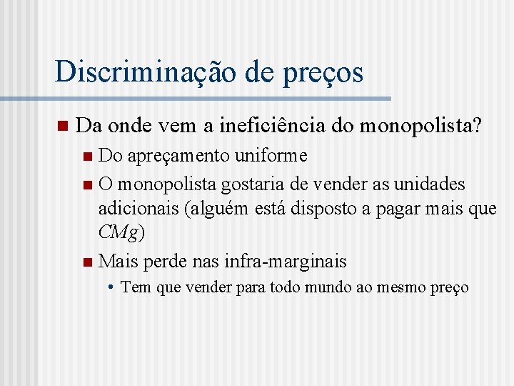 Discriminação de preços n Da onde vem a ineficiência do monopolista? Do apreçamento uniforme