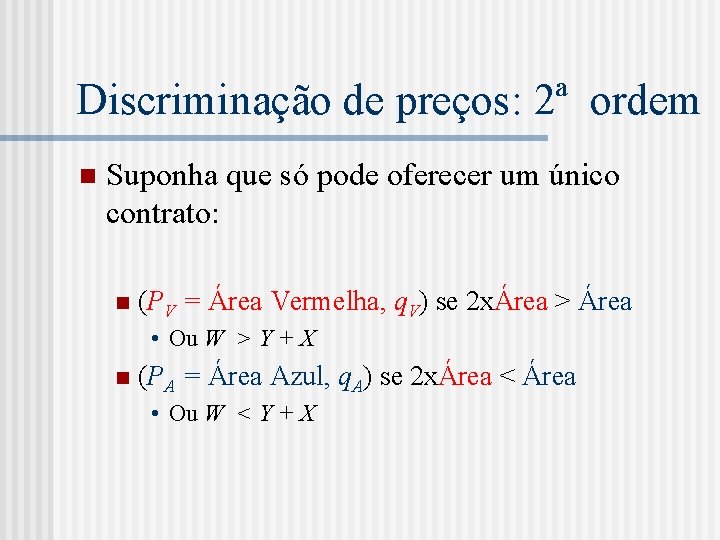 Discriminação de preços: 2ª ordem n Suponha que só pode oferecer um único contrato: