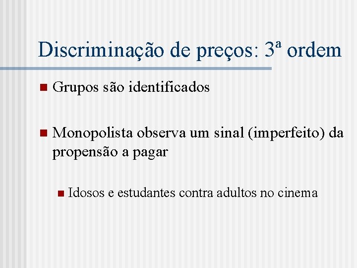 Discriminação de preços: 3ª ordem n Grupos são identificados n Monopolista observa um sinal