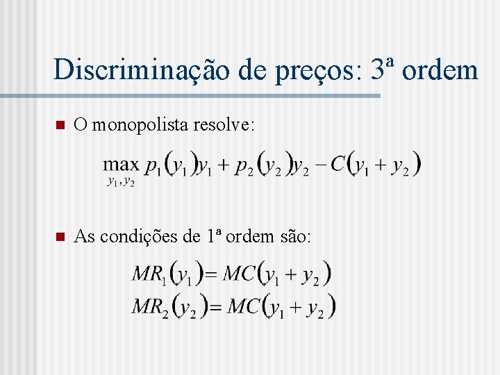 Discriminação de preços: 3ª ordem n O monopolista resolve: n As condições de 1ª