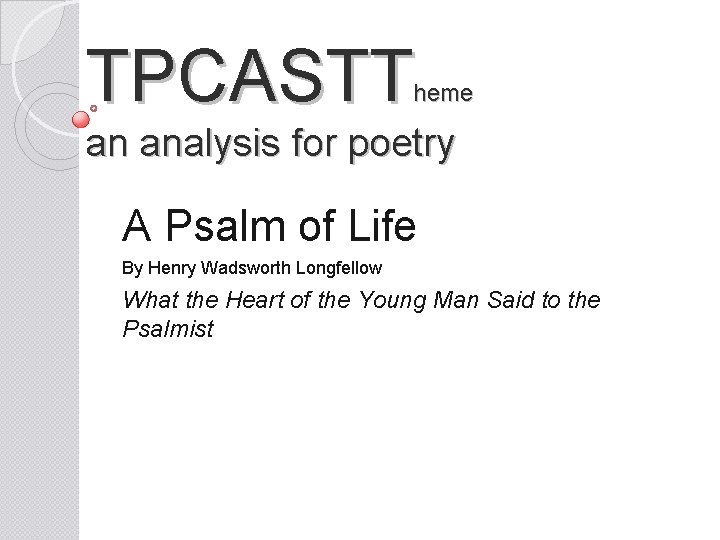 TPCASTT heme an analysis for poetry A Psalm of Life By Henry Wadsworth Longfellow