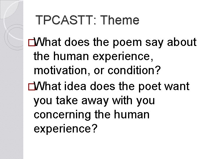 TPCASTT: Theme �What does the poem say about the human experience, motivation, or condition?
