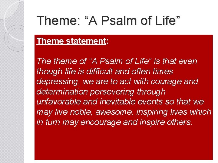 Theme: “A Psalm of Life” Theme statement: The theme of “A Psalm of Life”