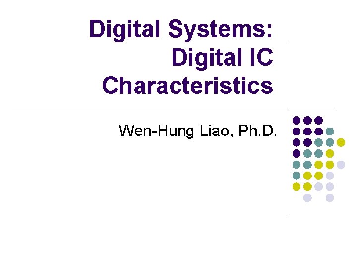 Digital Systems: Digital IC Characteristics Wen-Hung Liao, Ph. D. 