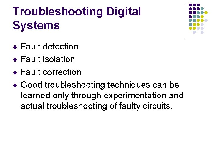 Troubleshooting Digital Systems l l Fault detection Fault isolation Fault correction Good troubleshooting techniques