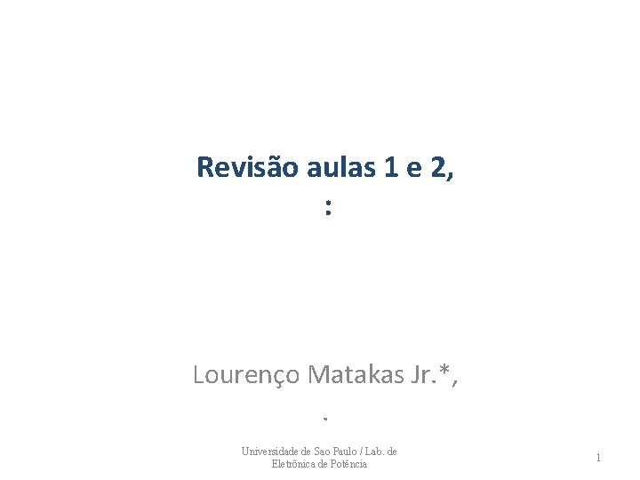 Revisão aulas 1 e 2, : Lourenço Matakas Jr. *, . Universidade de Sao