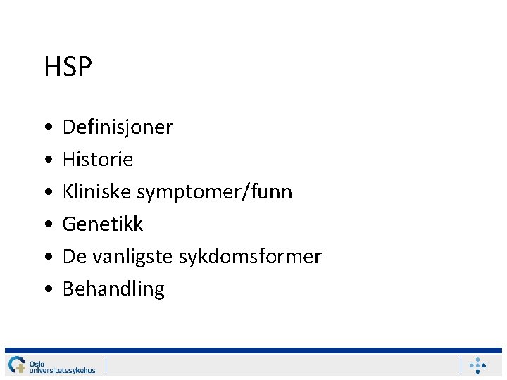 HSP • • • Definisjoner Historie Kliniske symptomer/funn Genetikk De vanligste sykdomsformer Behandling 