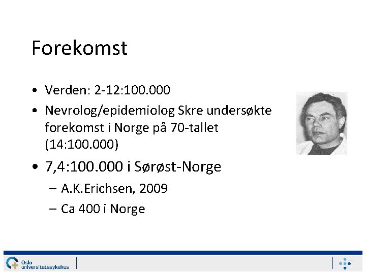 Forekomst • Verden: 2 -12: 100. 000 • Nevrolog/epidemiolog Skre undersøkte forekomst i Norge