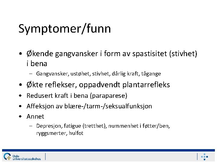 Symptomer/funn • Økende gangvansker i form av spastisitet (stivhet) i bena – Gangvansker, ustøhet,
