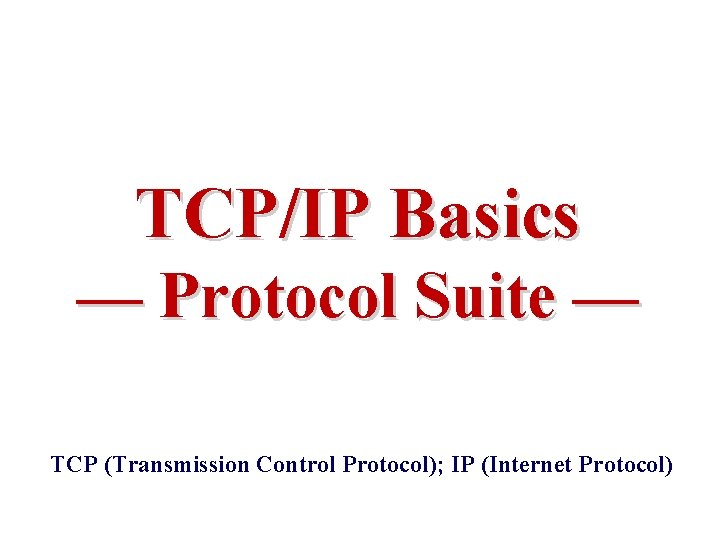 TCP/IP Basics — Protocol Suite — TCP (Transmission Control Protocol); IP (Internet Protocol) 