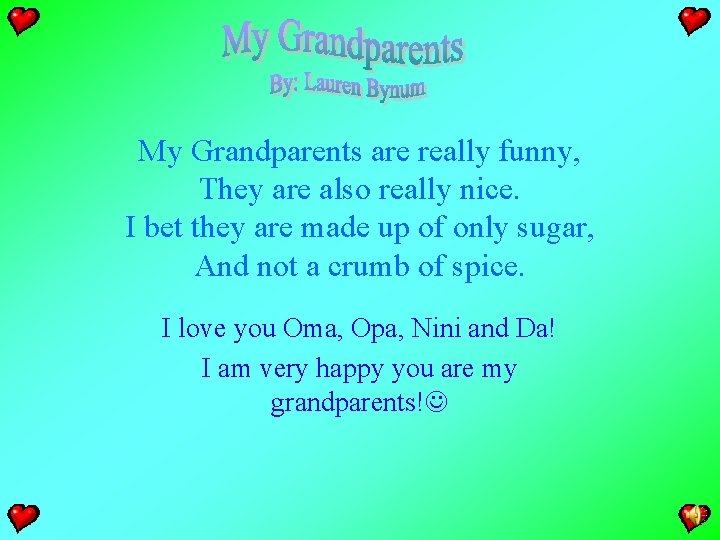 My Grandparents are really funny, They are also really nice. I bet they are