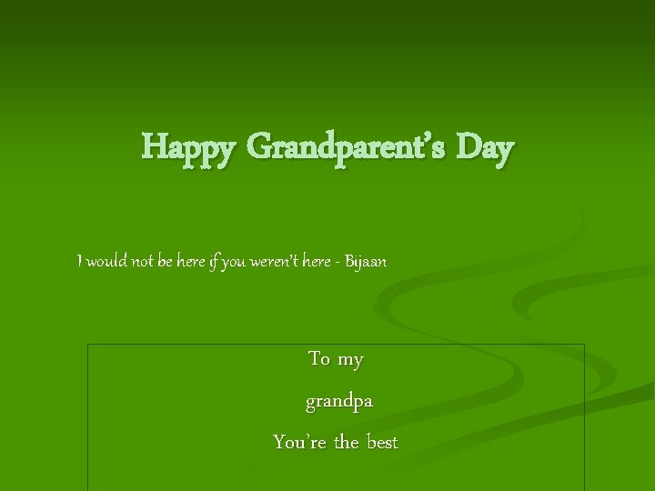 Happy Grandparent’s Day I would not be here if you weren’t here - Bijaan