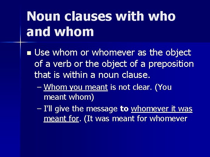 Noun clauses with who and whom n Use whom or whomever as the object