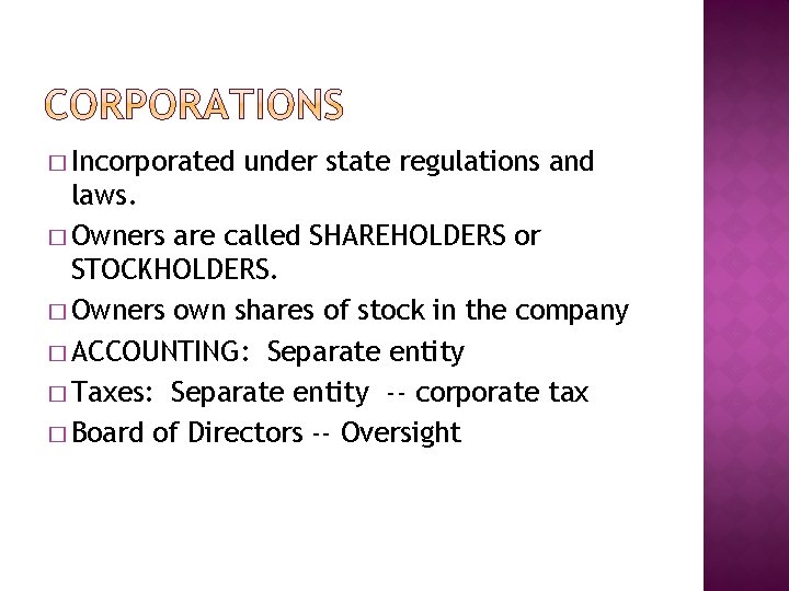 � Incorporated under state regulations and laws. � Owners are called SHAREHOLDERS or STOCKHOLDERS.