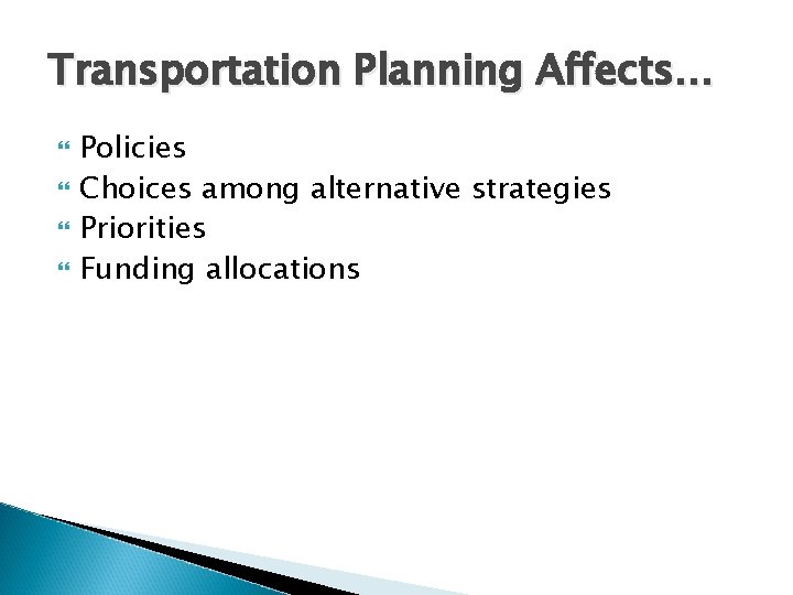 Transportation Planning Affects… Policies Choices among alternative strategies Priorities Funding allocations 