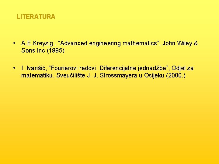 LITERATURA • A. E. Kreyzig , “Advanced engineering mathematics”, John Wiley & Sons Inc