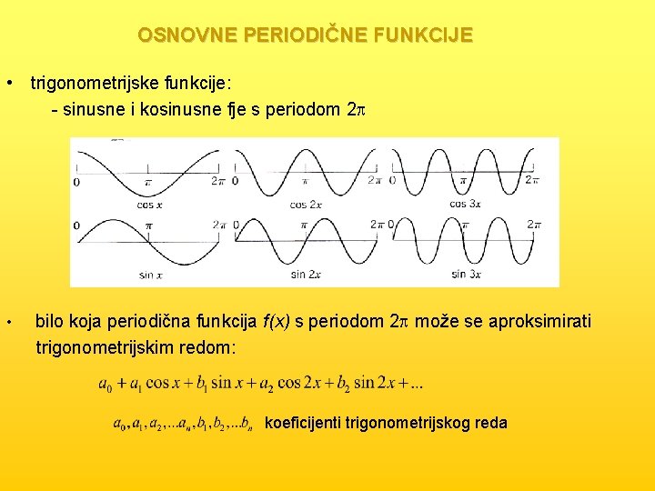 OSNOVNE PERIODIČNE FUNKCIJE • trigonometrijske funkcije: - sinusne i kosinusne fje s periodom 2