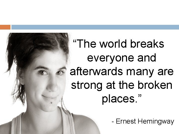 “The world breaks everyone and afterwards many are strong at the broken places. ”