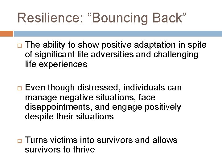 Resilience: “Bouncing Back” The ability to show positive adaptation in spite of significant life