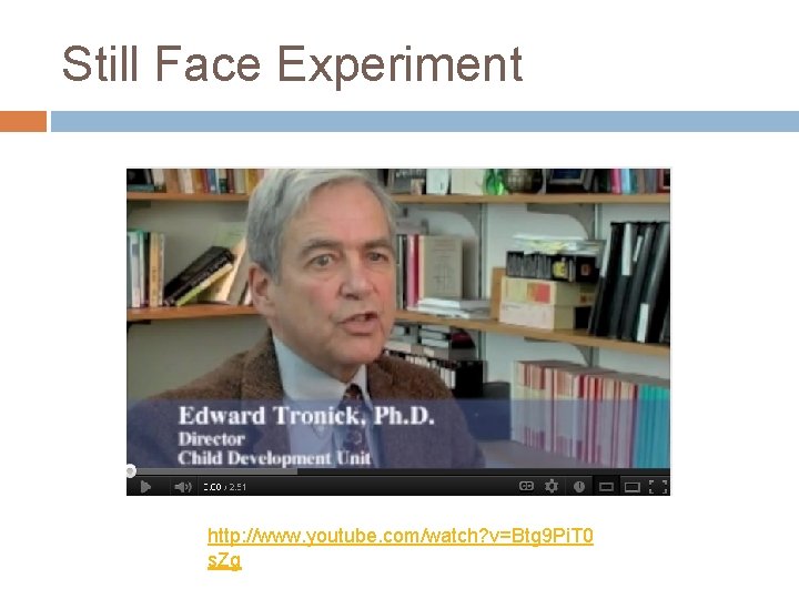 Still Face Experiment http: //www. youtube. com/watch? v=Btg 9 Pi. T 0 s. Zg