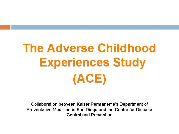 The Adverse Childhood Experiences Study (ACE) Collaboration between Kaiser Permanente’s Department of Preventative Medicine