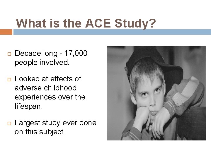 What is the ACE Study? Decade long - 17, 000 people involved. Looked at