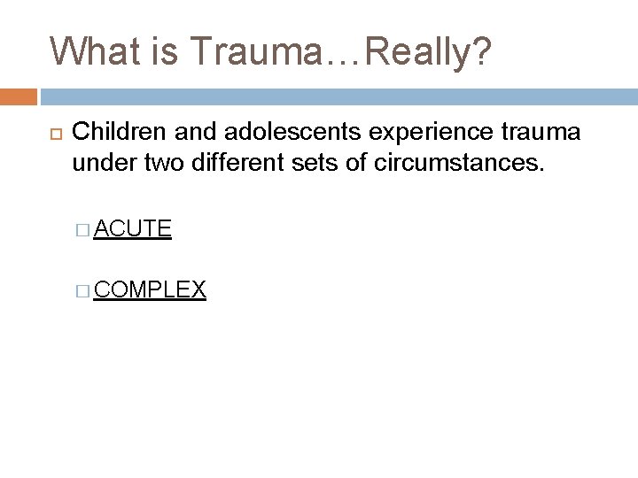 What is Trauma…Really? Children and adolescents experience trauma under two different sets of circumstances.